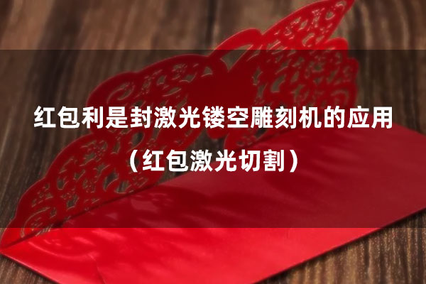 紅包利是封激光鏤空雕刻機的應用（紅包激光切割）